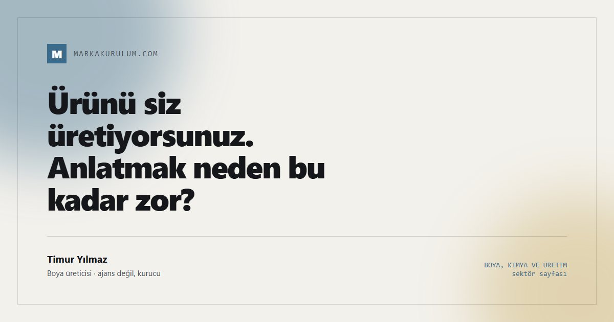 Ürünü siz üretiyorsunuz. Anlatmak neden bu kadar zor?