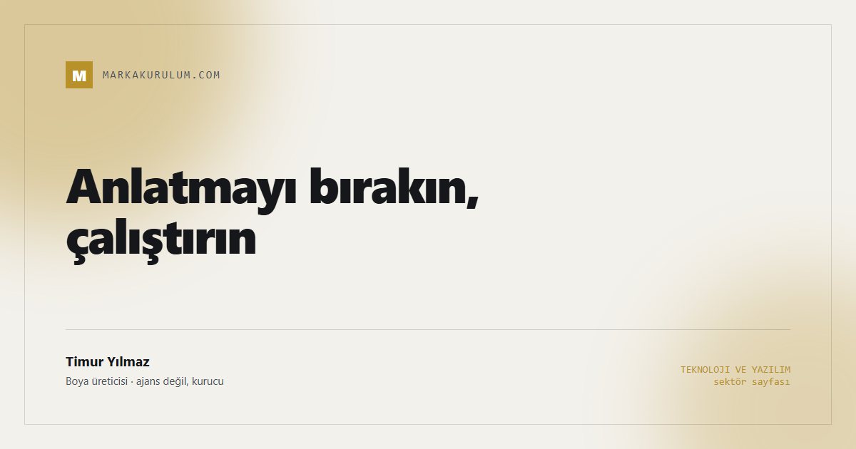 Anlatmayı bırakın, çalıştırın