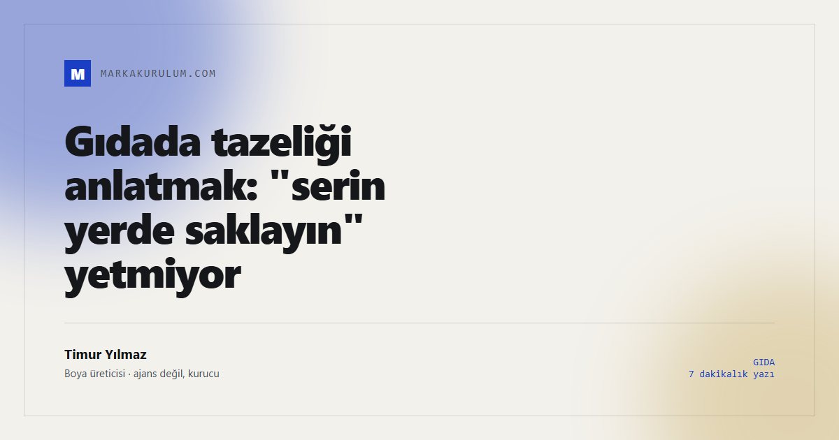 Gıdada tazeliği anlatmak: "serin yerde saklayın" yetmiyor