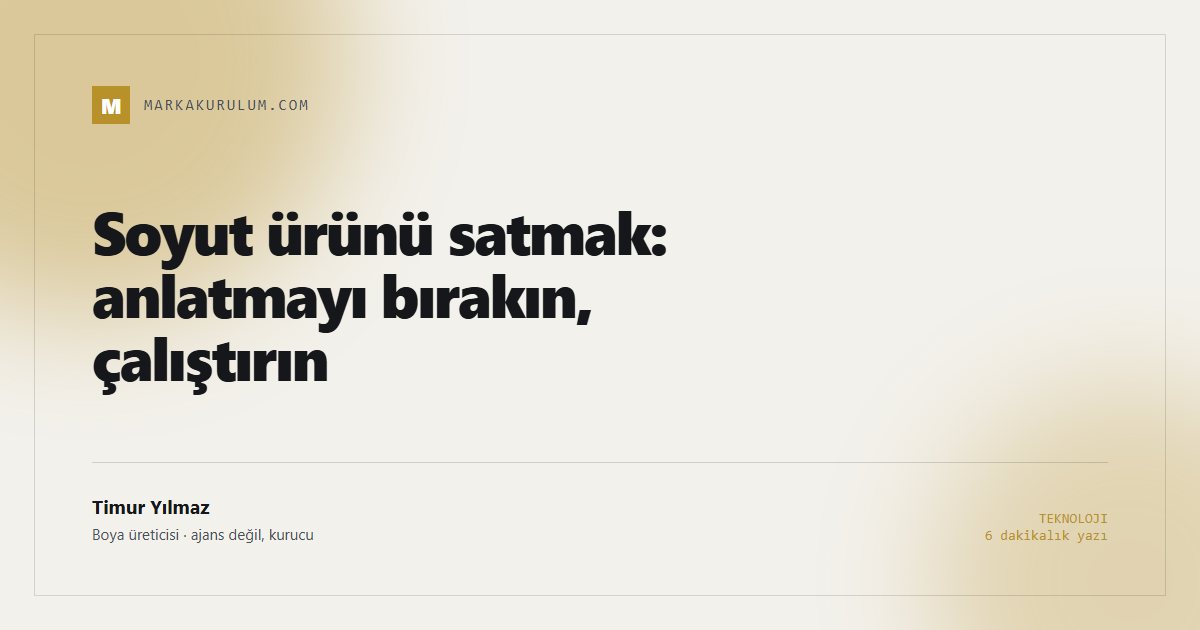 Soyut ürünü satmak: anlatmayı bırakın, çalıştırın